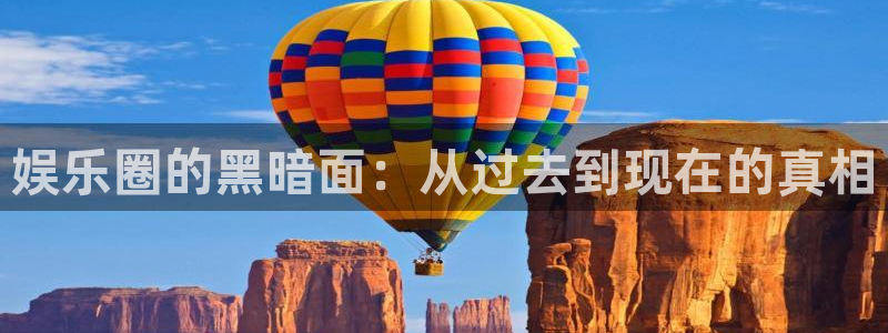bg大游娱乐官网：娱乐圈的黑暗面：从过去到现在的真相